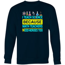 Load image into Gallery viewer, I teach science because math teachers need heroes too - Crew Sweatshirt