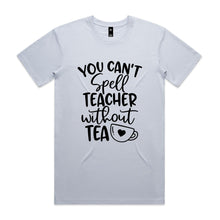 Load image into Gallery viewer, You can't spell teacher without TEA
