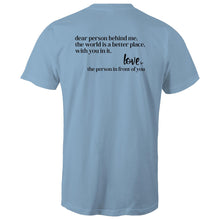 Load image into Gallery viewer, Dear person behind me, the world is a better place, with you in it. Love the person in front of you