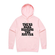 Load image into Gallery viewer, You&#39;re here because you matter - hooded sweatshirt