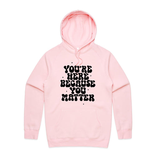 You're here because you matter - hooded sweatshirt