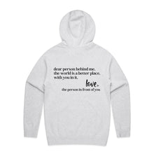Load image into Gallery viewer, Dear person behind me, the world is a better place, with you in it. Love the person in front of you - hooded sweatshirt