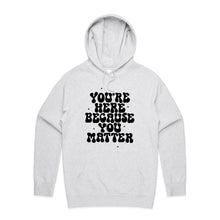 Load image into Gallery viewer, You&#39;re here because you matter - hooded sweatshirt
