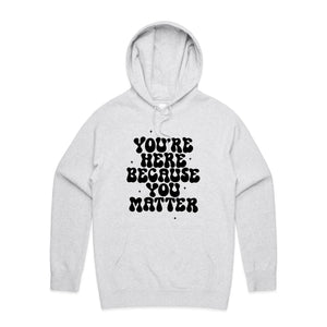 You're here because you matter - hooded sweatshirt