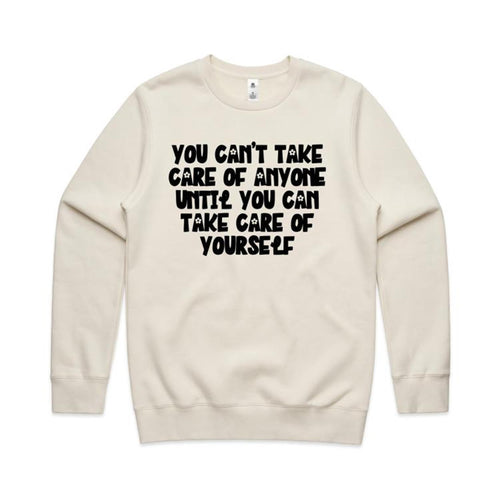 You can't take care of anyone until you can take care of yourself - crew neck sweatshirt