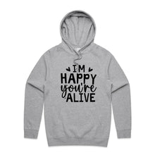 Load image into Gallery viewer, I&#39;m happy you&#39;re alive - hooded sweatshirt