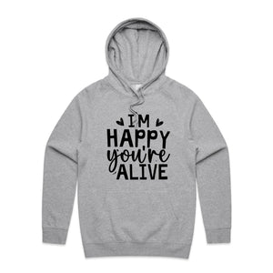 I'm happy you're alive - hooded sweatshirt