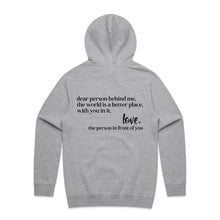 Load image into Gallery viewer, Dear person behind me, the world is a better place, with you in it. Love the person in front of you - hooded sweatshirt