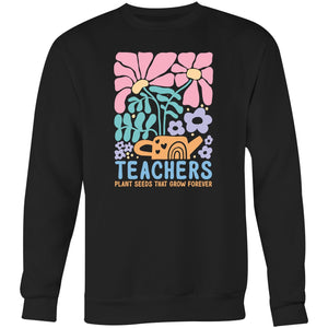 Teacher plant seeds that grow forever - Crew Sweatshirt