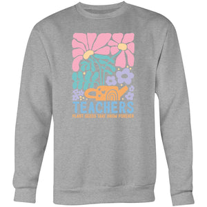 Teacher plant seeds that grow forever - Crew Sweatshirt