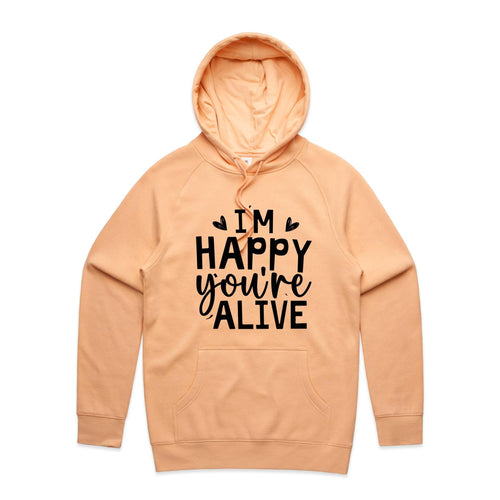 I'm happy you're alive - hooded sweatshirt