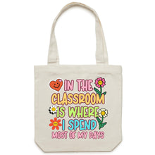 Load image into Gallery viewer, In the classroom is where I spend most of my days - Canvas Tote Bag