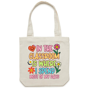 In the classroom is where I spend most of my days - Canvas Tote Bag