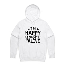 Load image into Gallery viewer, I&#39;m happy you&#39;re alive - hooded sweatshirt