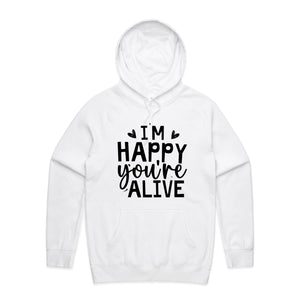 I'm happy you're alive - hooded sweatshirt