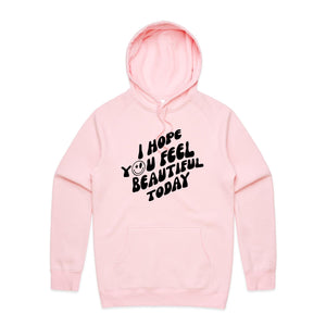 I hope you feel beautiful today - hooded sweatshirt