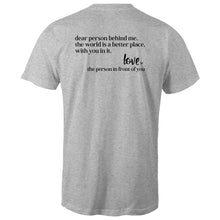 Load image into Gallery viewer, Dear person behind me, the world is a better place, with you in it. Love the person in front of you