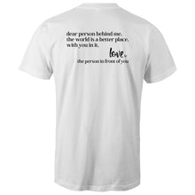 Load image into Gallery viewer, Dear person behind me, the world is a better place, with you in it. Love the person in front of you