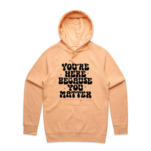 You're here because you matter - hooded sweatshirt