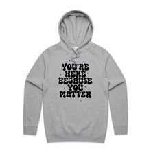 Load image into Gallery viewer, You&#39;re here because you matter - hooded sweatshirt