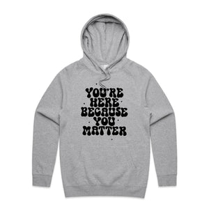 You're here because you matter - hooded sweatshirt