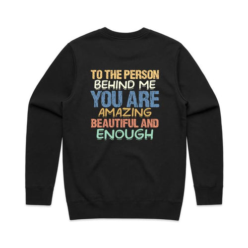 To the person behind me you are amazing beautiful and enough - crew neck sweatshirt (print on back of sweathshirt)