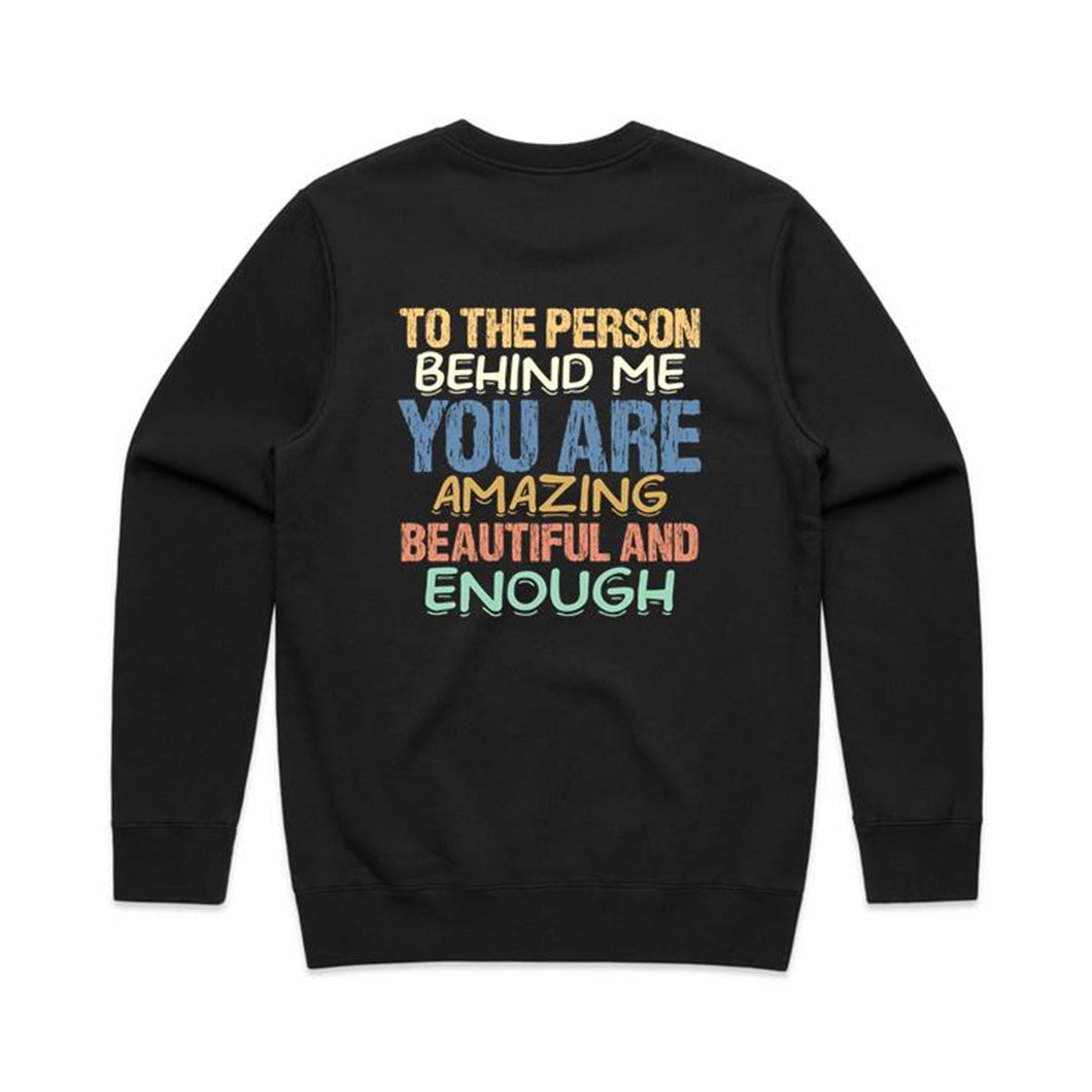 To the person behind me you are amazing beautiful and enough - crew neck sweatshirt (print on back of sweathshirt)