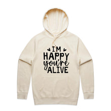 Load image into Gallery viewer, I&#39;m happy you&#39;re alive - hooded sweatshirt
