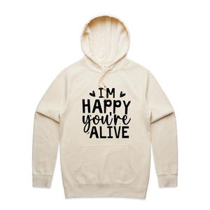 I'm happy you're alive - hooded sweatshirt