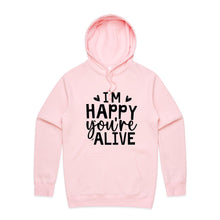 Load image into Gallery viewer, I&#39;m happy you&#39;re alive - hooded sweatshirt
