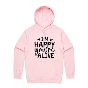 I'm happy you're alive - hooded sweatshirt