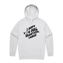 Load image into Gallery viewer, I hope you feel beautiful today - hooded sweatshirt