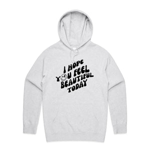 I hope you feel beautiful today - hooded sweatshirt