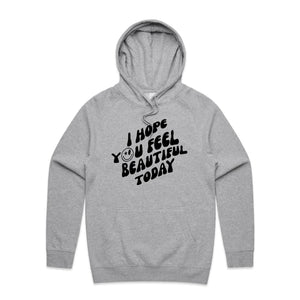 I hope you feel beautiful today - hooded sweatshirt