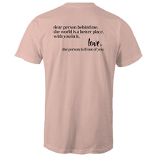 Load image into Gallery viewer, Dear person behind me, the world is a better place, with you in it. Love the person in front of you