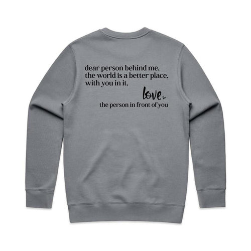 Dear person being me, the world is a better place, with you in it, Love the person in front of you - crew neck sweatshirt (Print on back of sweatshirt)