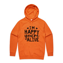 Load image into Gallery viewer, I&#39;m happy you&#39;re alive - hooded sweatshirt