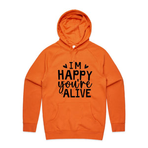 I'm happy you're alive - hooded sweatshirt
