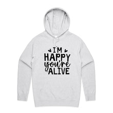 Load image into Gallery viewer, I&#39;m happy you&#39;re alive - hooded sweatshirt