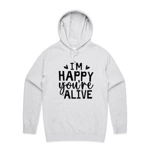 I'm happy you're alive - hooded sweatshirt