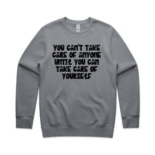 Load image into Gallery viewer, You can&#39;t take care of anyone until you can take care of yourself - crew neck sweatshirt
