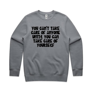 You can't take care of anyone until you can take care of yourself - crew neck sweatshirt