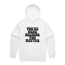 Load image into Gallery viewer, You&#39;re here because you matter - hooded sweatshirt
