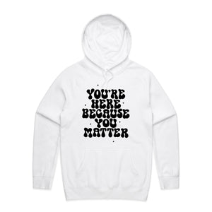 You're here because you matter - hooded sweatshirt