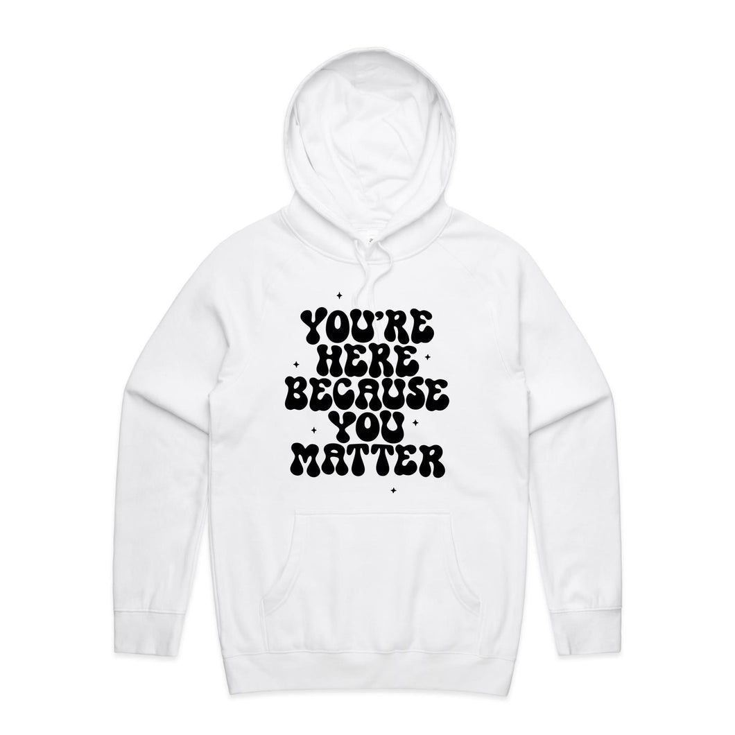 You're here because you matter - hooded sweatshirt