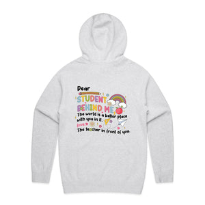 Dear student behind me, the world is a better place with you in it. Love the teacher in front of you - hooded sweatshirt