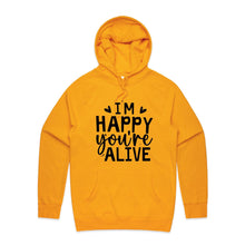 Load image into Gallery viewer, I&#39;m happy you&#39;re alive - hooded sweatshirt
