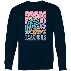 Teacher plant seeds that grow forever - Crew Sweatshirt