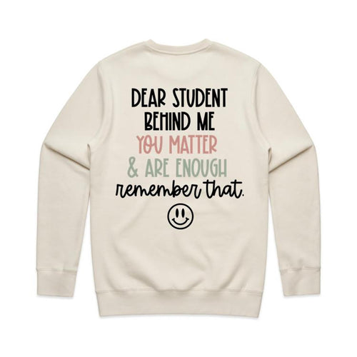 Dear student behind me you matter & are enough remember that. - crew neck sweatshirt