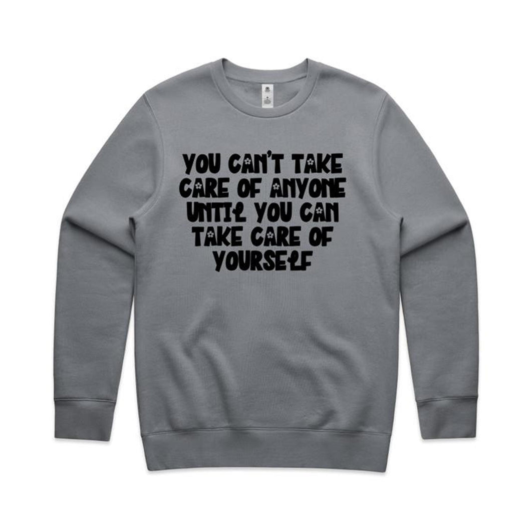 You can't take care of anyone until you can take care of yourself - crew neck sweatshirt